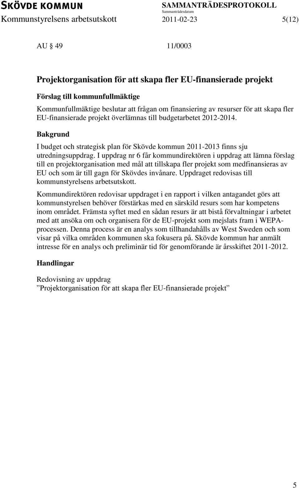 I uppdrag nr 6 får kommundirektören i uppdrag att lämna förslag till en projektorganisation med mål att tillskapa fler projekt som medfinansieras av EU och som är till gagn för Skövdes invånare.