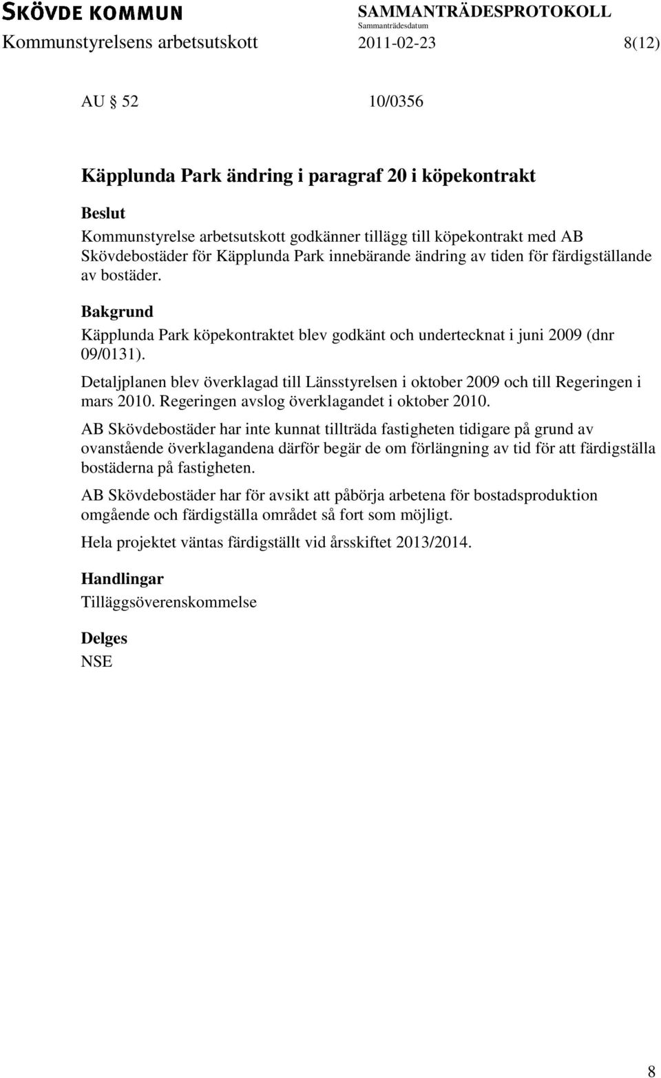 Detaljplanen blev överklagad till Länsstyrelsen i oktober 2009 och till Regeringen i mars 2010. Regeringen avslog överklagandet i oktober 2010.