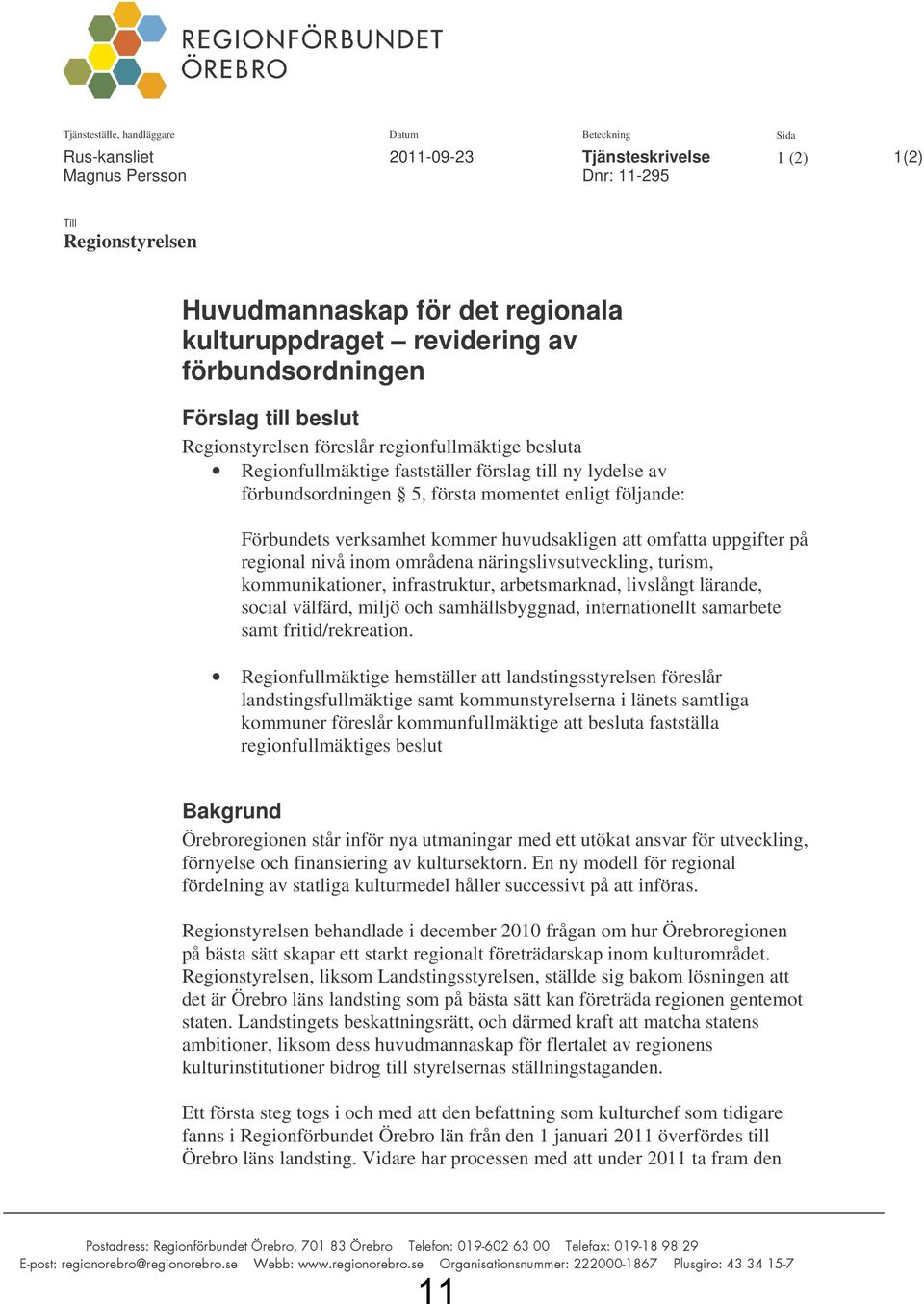 enligt följande: Förbundets verksamhet kommer huvudsakligen att omfatta uppgifter på regional nivå inom områdena näringslivsutveckling, turism, kommunikationer, infrastruktur, arbetsmarknad,