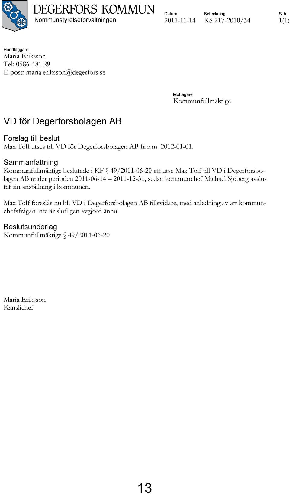 Mottagare Kommunfullmäktige Sammanfattning Kommunfullmäktige beslutade i KF 49/2011-06-20 att utse Max Tolf till VD i Degerforsbolagen AB under perioden 2011-06-14 2011-12-31, sedan