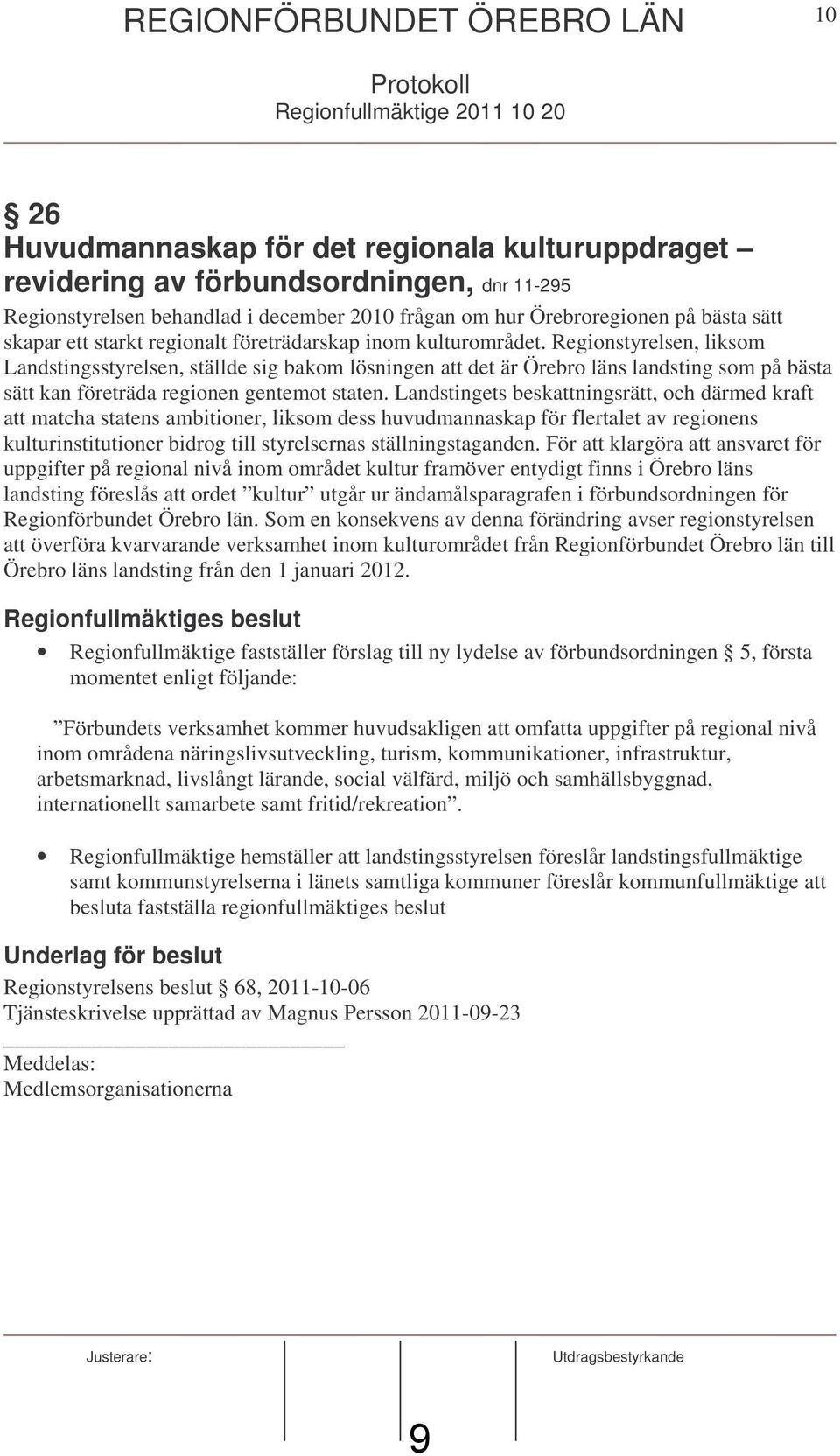 Regionstyrelsen, liksom Landstingsstyrelsen, ställde sig bakom lösningen att det är Örebro läns landsting som på bästa sätt kan företräda regionen gentemot staten.