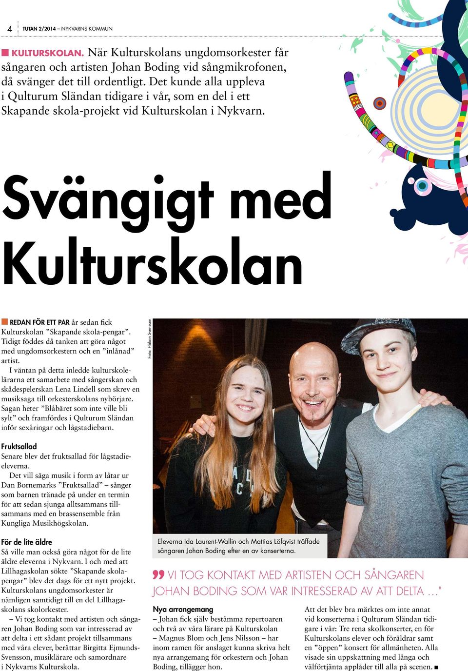 Svängigt med Kulturskolan n REDAN FÖR ETT PAR år sedan fick Kulturskolan Skapande skola-pengar. Tidigt föddes då tanken att göra något med ungdomsorkestern och en inlånad artist.