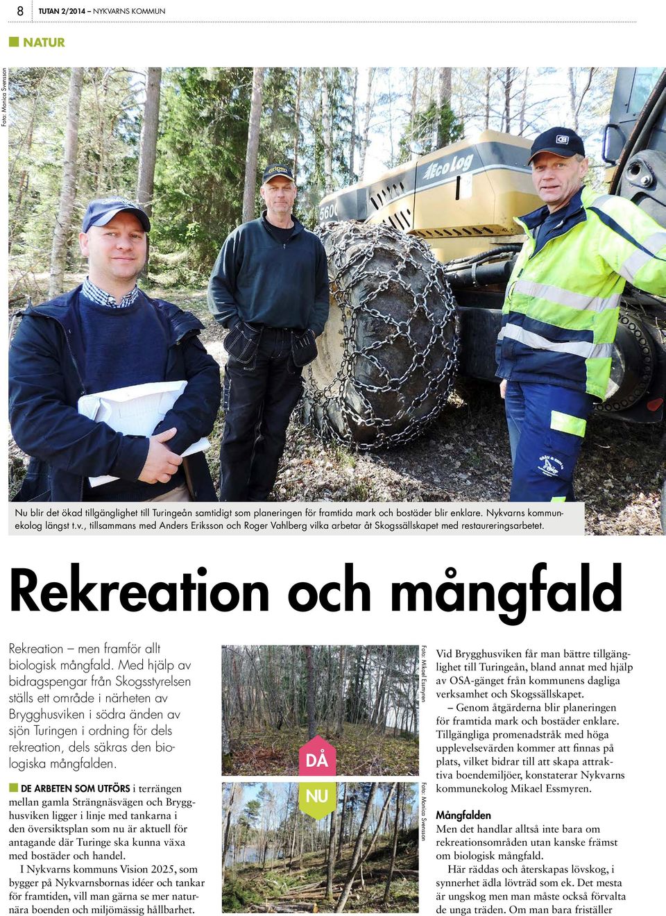 Rekreation och mångfald Rekreation men framför allt biologisk mångfald.