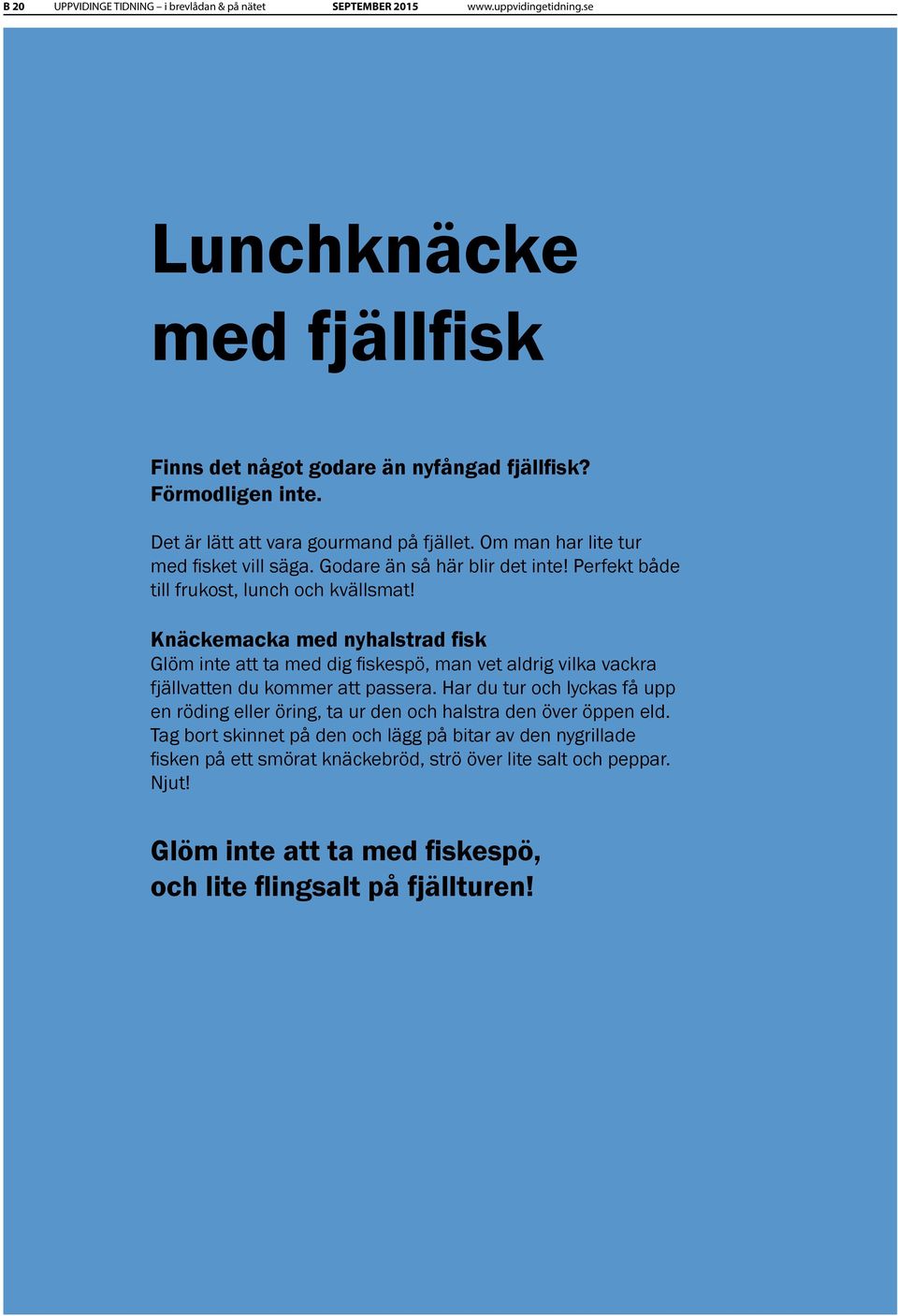 Knäckemacka med nyhalstrad fisk Glöm inte att ta med dig fiskespö, man vet aldrig vilka vackra fjällvatten du kommer att passera.