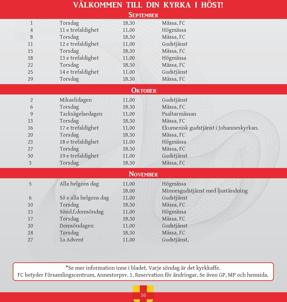 30 Mässa, FC 9 Tacksägelsedagen 11.00 Psaltarmässan 13 Torsdag 18.30 Mässa, FC 16 17 e trefaldighet 11.00 Ekumenisk gudstjänst i Johanneskyrkan. 20 Torsdag 18.30 Mässa, FC 23 18 e trefaldighet 11.