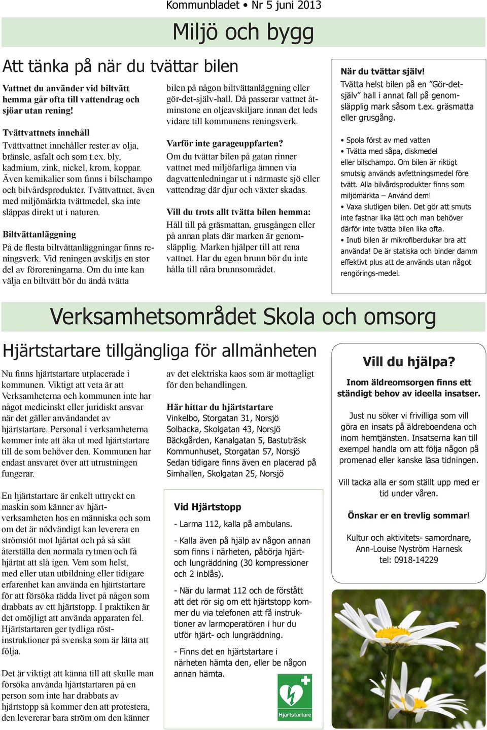 Tvättvattnet, även med miljömärkta tvättmedel, ska inte släppas direkt ut i naturen. Biltvättanläggning På de flesta biltvättanläggningar finns reningsverk.