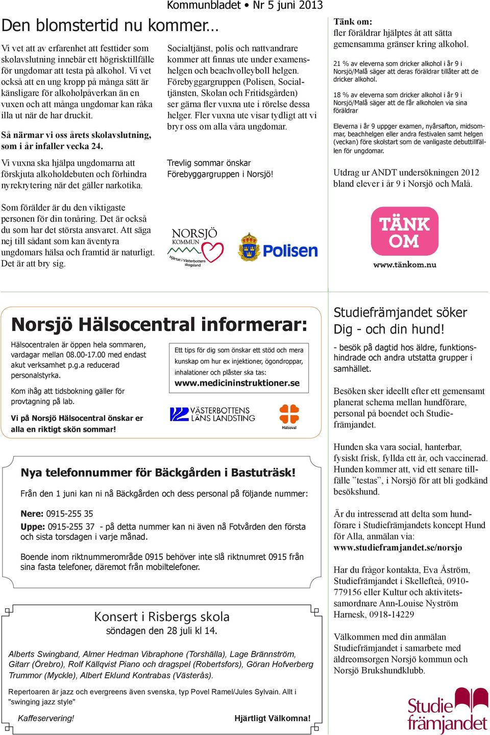 Så närmar vi oss årets skolavslutning, som i år infaller vecka 24. Vi vuxna ska hjälpa ungdomarna att förskjuta alkoholdebuten och förhindra nyrekrytering när det gäller narkotika.