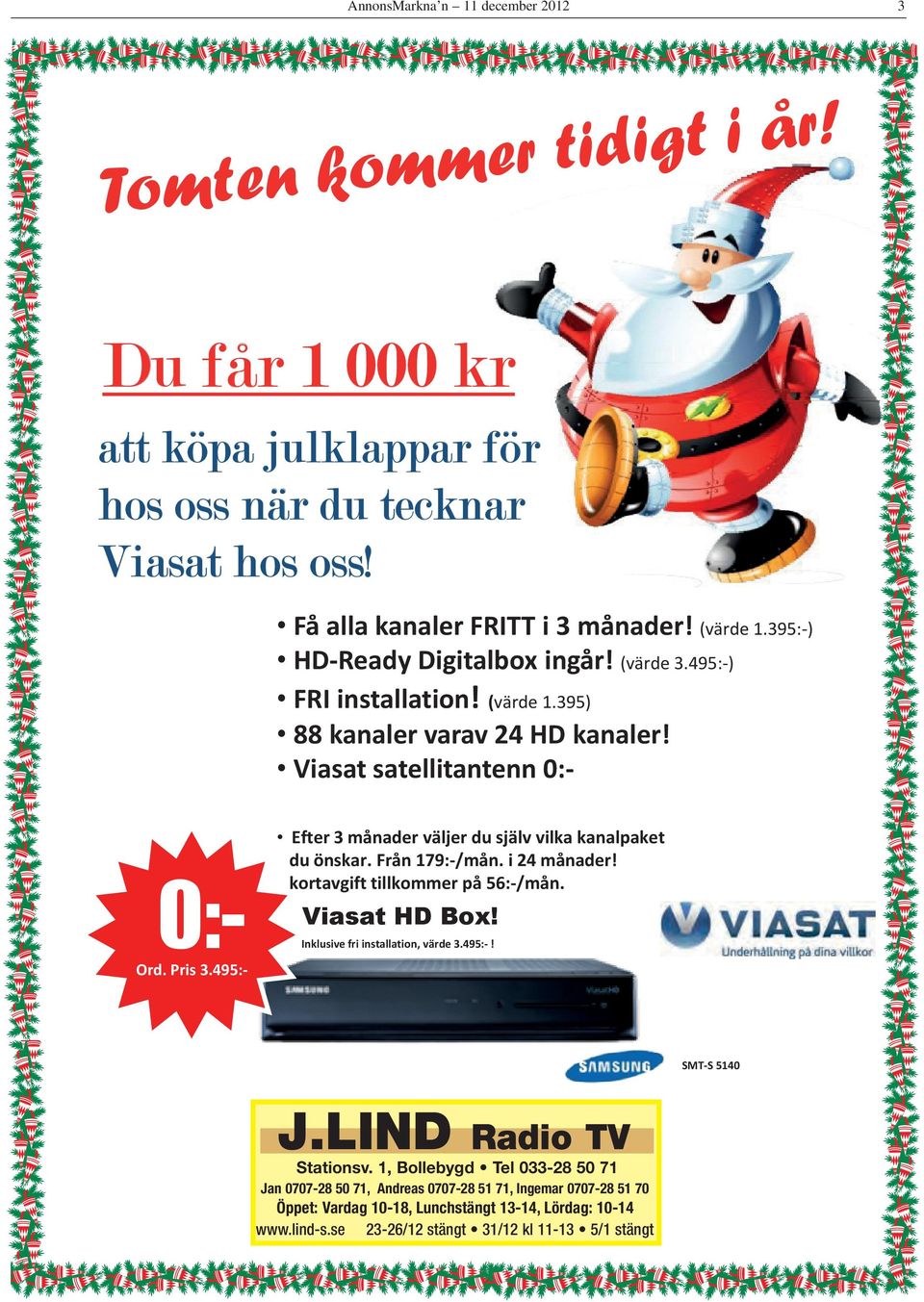 Viasat satellitantenn 0:Ͳ Efter 3 månader väljer du själv vilka kanalpaket du önskar. Från 179:Ͳ/mån. i 24 månader! kortavgift tillkommer på 56:Ͳ/mån.