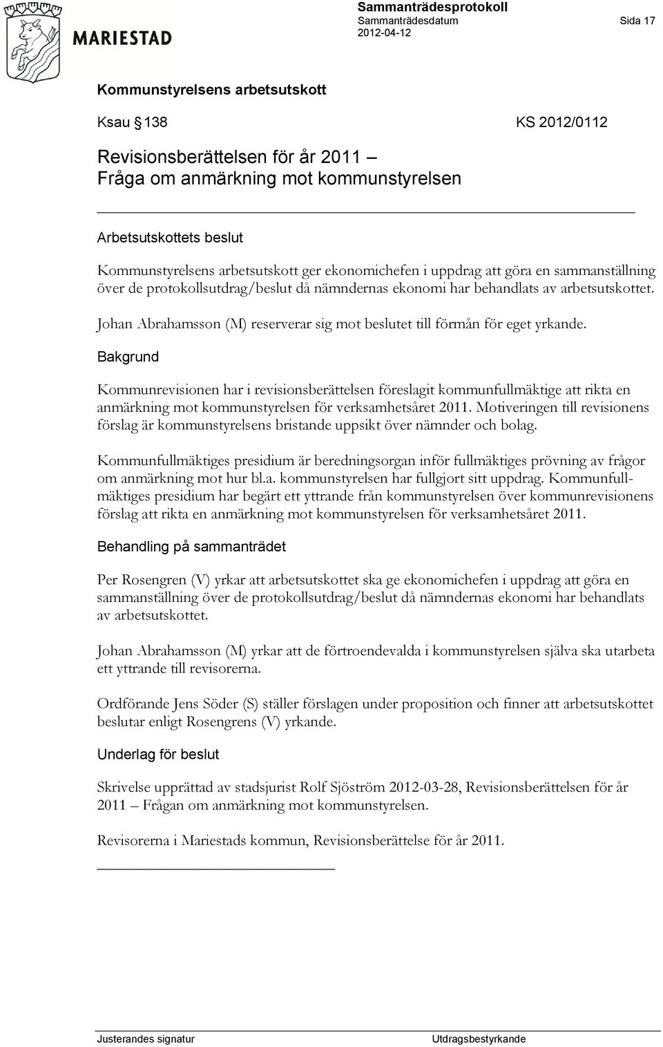 Kommunrevisionen har i revisionsberättelsen föreslagit kommunfullmäktige att rikta en anmärkning mot kommunstyrelsen för verksamhetsåret 2011.