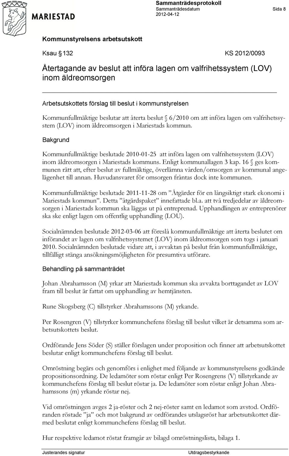 Kommunfullmäktige beslutade 2010-01-25 att införa lagen om valfrihetssystem (LOV) inom äldreomsorgen i Mariestads kommuns. Enligt kommunallagen 3 kap.