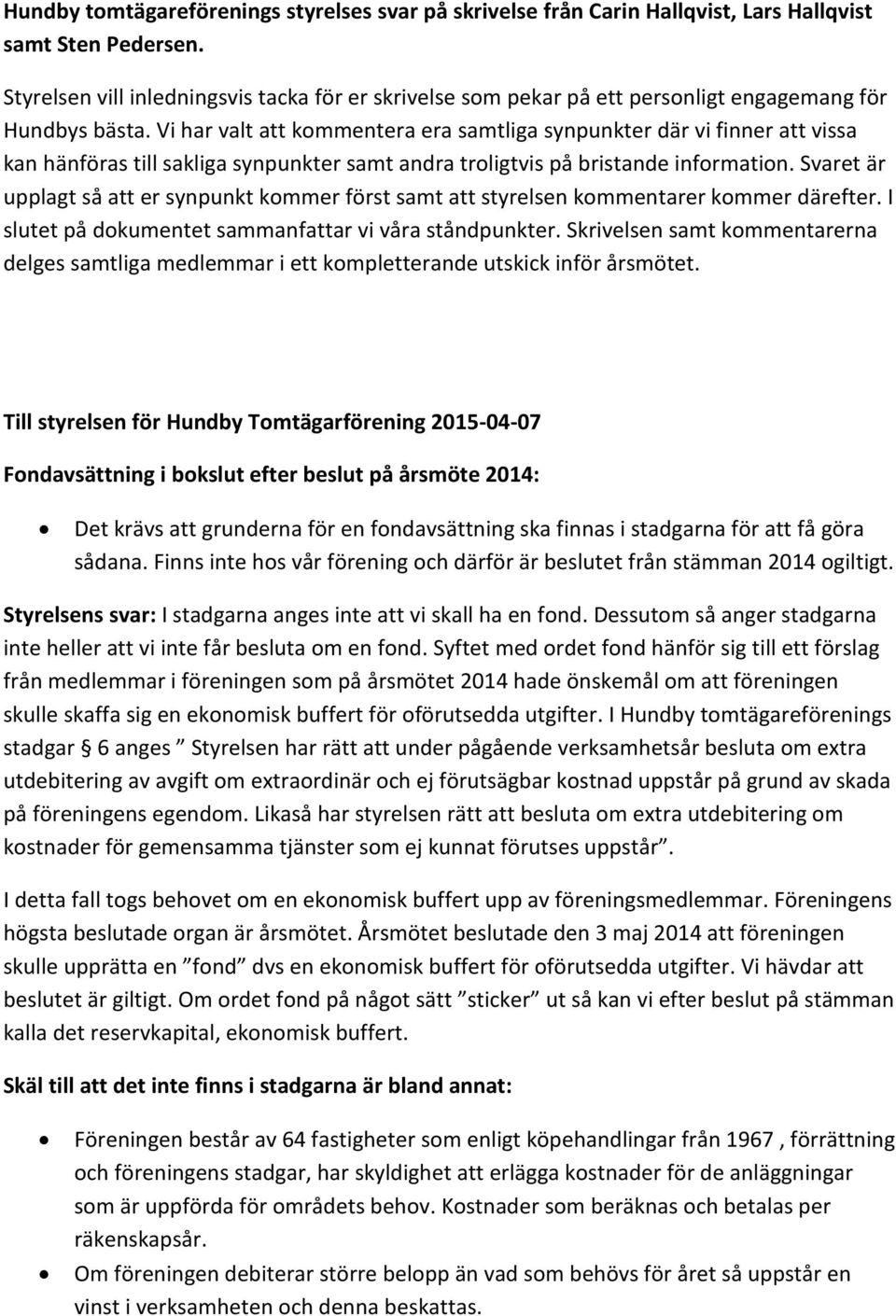 Vi har valt att kommentera era samtliga synpunkter där vi finner att vissa kan hänföras till sakliga synpunkter samt andra troligtvis på bristande information.