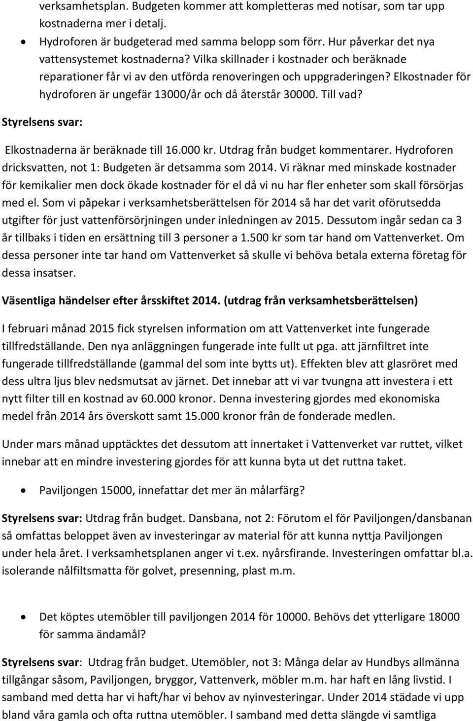 Elkostnader för hydroforen är ungefär 13000/år och då återstår 30000. Till vad? Styrelsens svar: Elkostnaderna är beräknade till 16.000 kr. Utdrag från budget kommentarer.