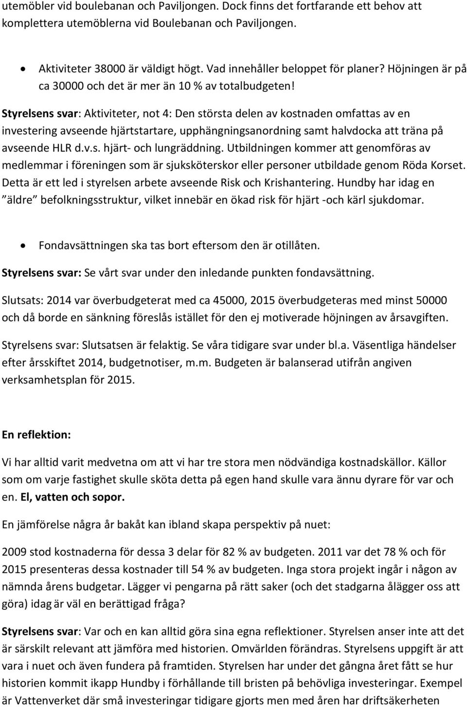 Styrelsens svar: Aktiviteter, not 4: Den största delen av kostnaden omfattas av en investering avseende hjärtstartare, upphängningsanordning samt halvdocka att träna på avseende HLR d.v.s. hjärt- och lungräddning.