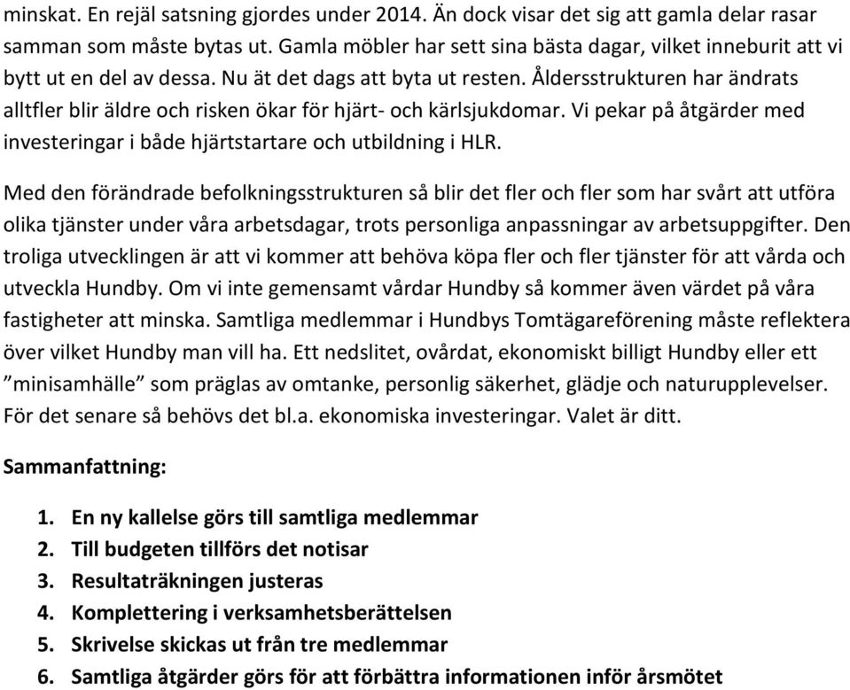 Åldersstrukturen har ändrats alltfler blir äldre och risken ökar för hjärt- och kärlsjukdomar. Vi pekar på åtgärder med investeringar i både hjärtstartare och utbildning i HLR.