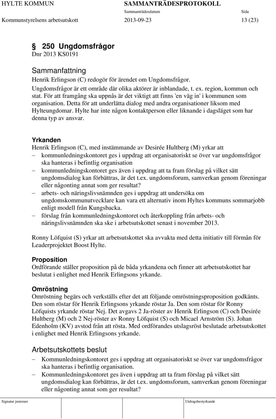 Detta för att underlätta dialog med andra organisationer liksom med Hylteungdomar. Hylte har inte någon kontaktperson eller liknande i dagsläget som har denna typ av ansvar.