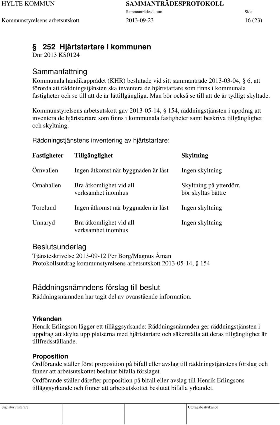 Kommunstyrelsens arbetsutskott gav 2013-05-14, 154, räddningstjänsten i uppdrag att inventera de hjärtstartare som finns i kommunala fastigheter samt beskriva tillgänglighet och skyltning.