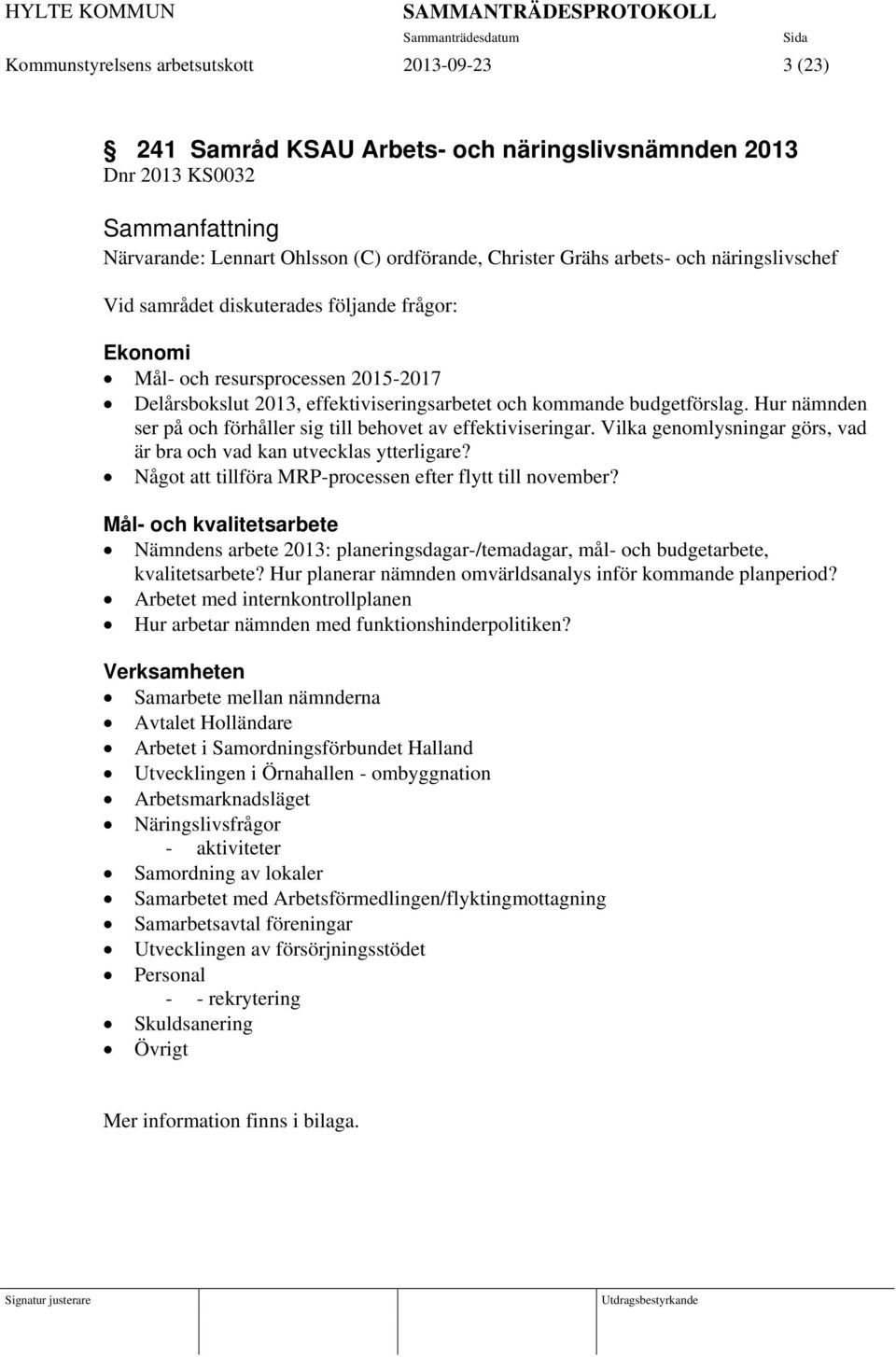 Hur nämnden ser på och förhåller sig till behovet av effektiviseringar. Vilka genomlysningar görs, vad är bra och vad kan utvecklas ytterligare?