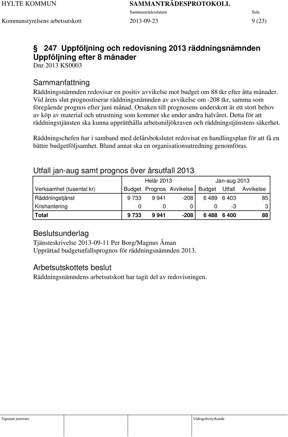 Orsaken till prognosens underskott är ett stort behov av köp av material och utrustning som kommer ske under andra halvåret.