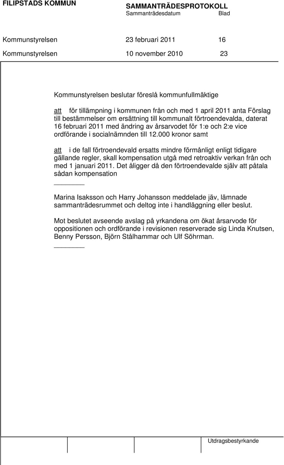 000 kronor samt att i de fall förtroendevald ersatts mindre förmånligt enligt tidigare gällande regler, skall kompensation utgå med retroaktiv verkan från och med 1 januari 2011.