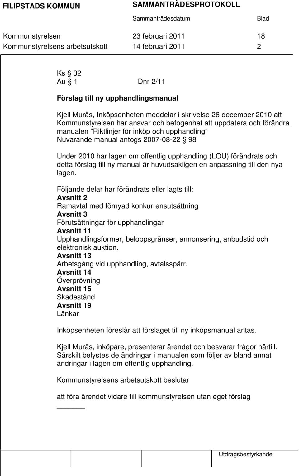 offentlig upphandling (LOU) förändrats och detta förslag till ny manual är huvudsakligen en anpassning till den nya lagen.