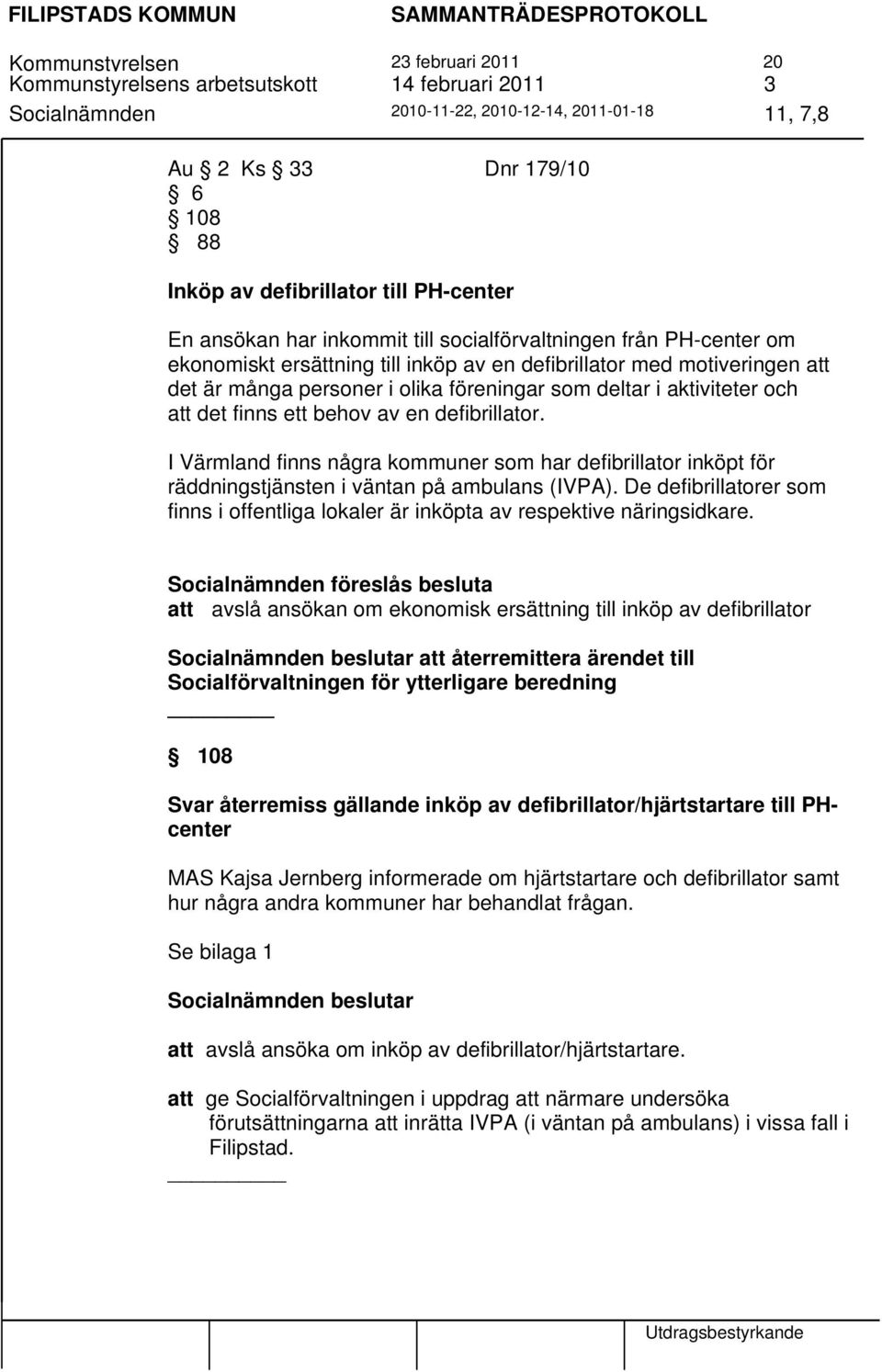 som deltar i aktiviteter och att det finns ett behov av en defibrillator. I Värmland finns några kommuner som har defibrillator inköpt för räddningstjänsten i väntan på ambulans (IVPA).