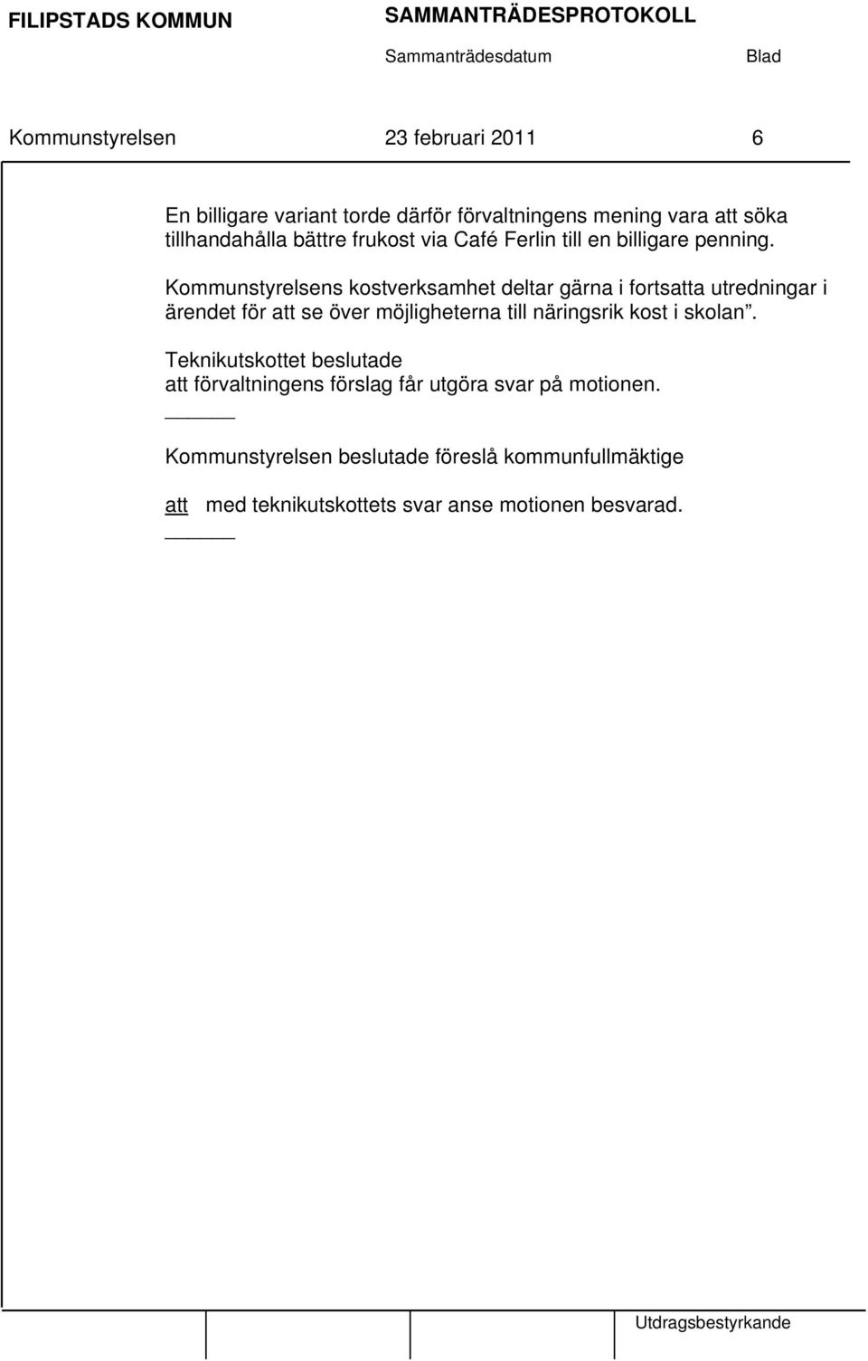 Kommunstyrelsens kostverksamhet deltar gärna i fortsatta utredningar i ärendet för att se över möjligheterna till näringsrik