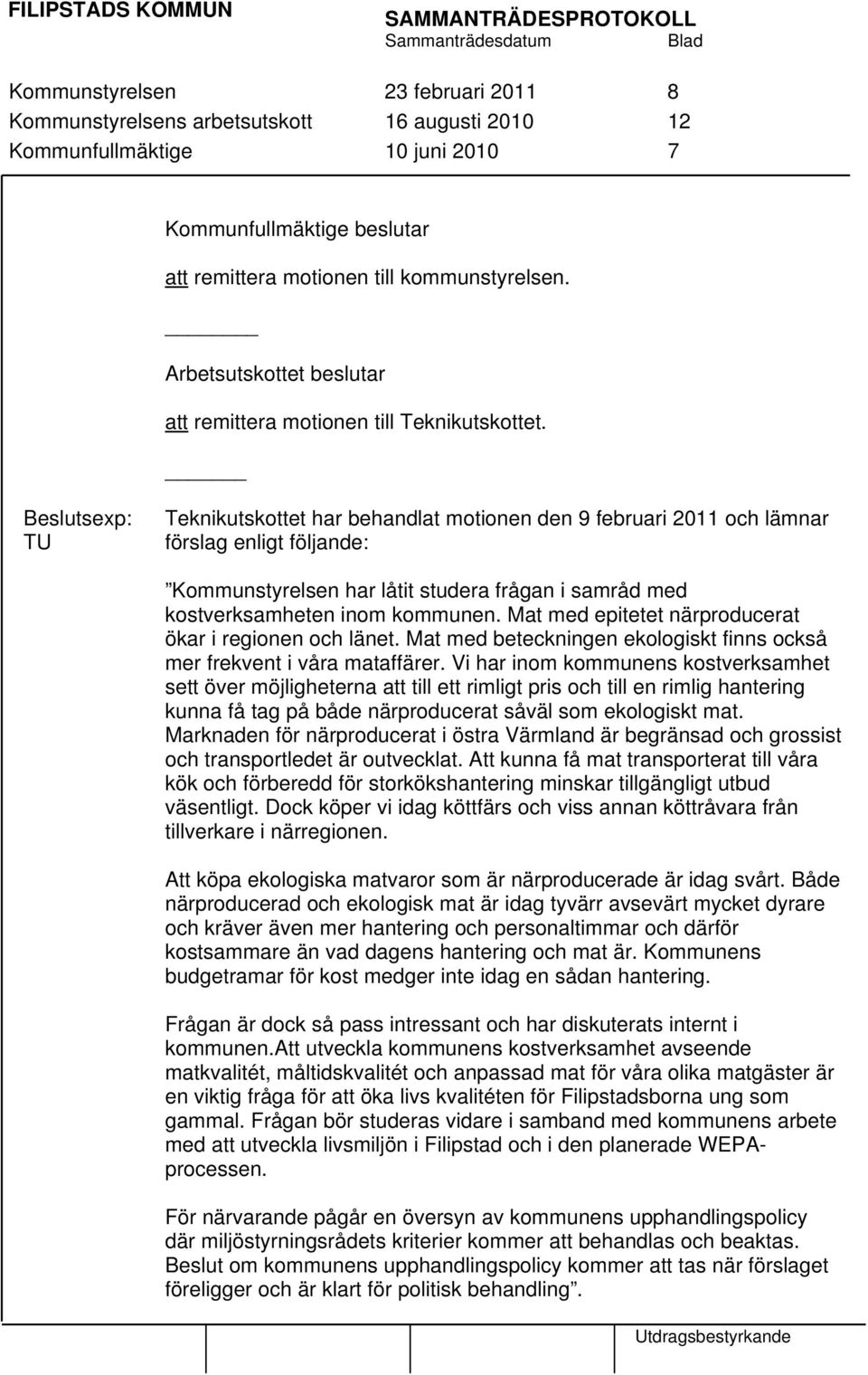 Beslutsexp: TU Teknikutskottet har behandlat motionen den 9 februari 2011 och lämnar förslag enligt följande: Kommunstyrelsen har låtit studera frågan i samråd med kostverksamheten inom kommunen.