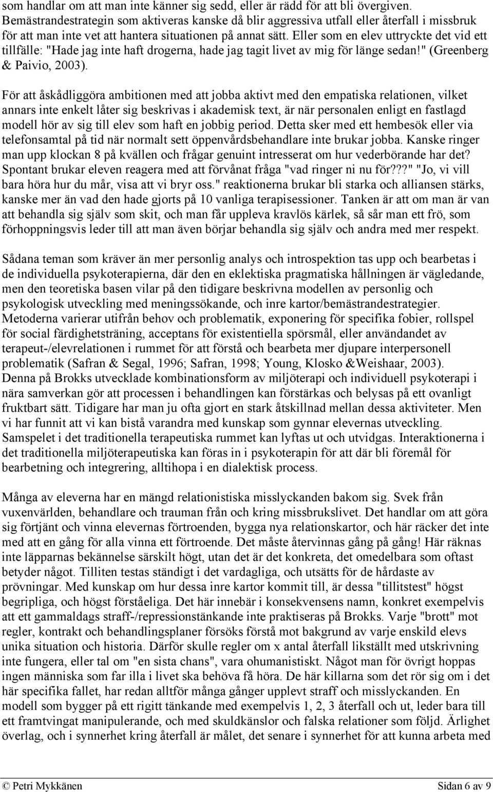 Eller som en elev uttryckte det vid ett tillfälle: "Hade jag inte haft drogerna, hade jag tagit livet av mig för länge sedan!" (Greenberg & Paivio, 2003).