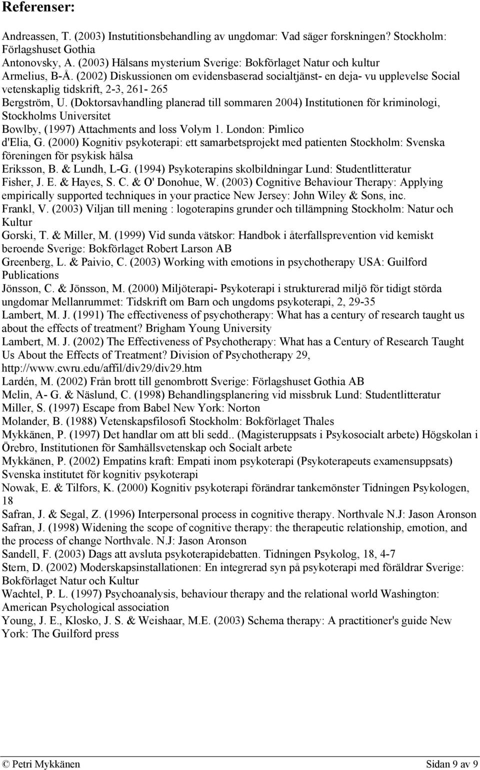 (2002) Diskussionen om evidensbaserad socialtjänst- en deja- vu upplevelse Social vetenskaplig tidskrift, 2-3, 261-265 Bergström, U.