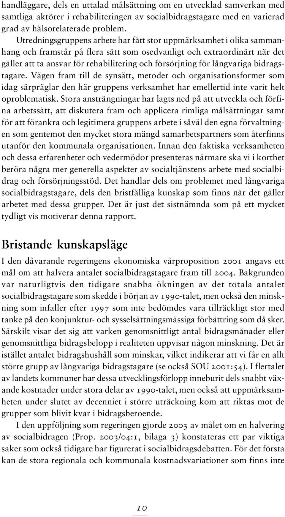 för långvariga bidragstagare. Vägen fram till de synsätt, metoder och organisationsformer som idag särpräglar den här gruppens verksamhet har emellertid inte varit helt oproblematisk.