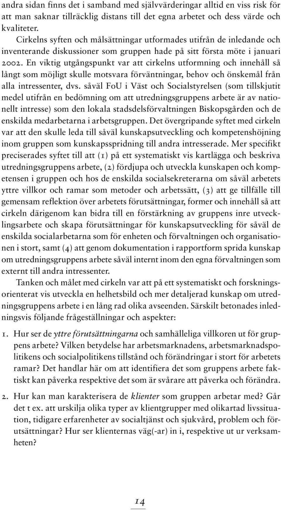 En viktig utgångspunkt var att cirkelns utformning och innehåll så långt som möjligt skulle motsvara förväntningar, behov och önskemål från alla intressenter, dvs.