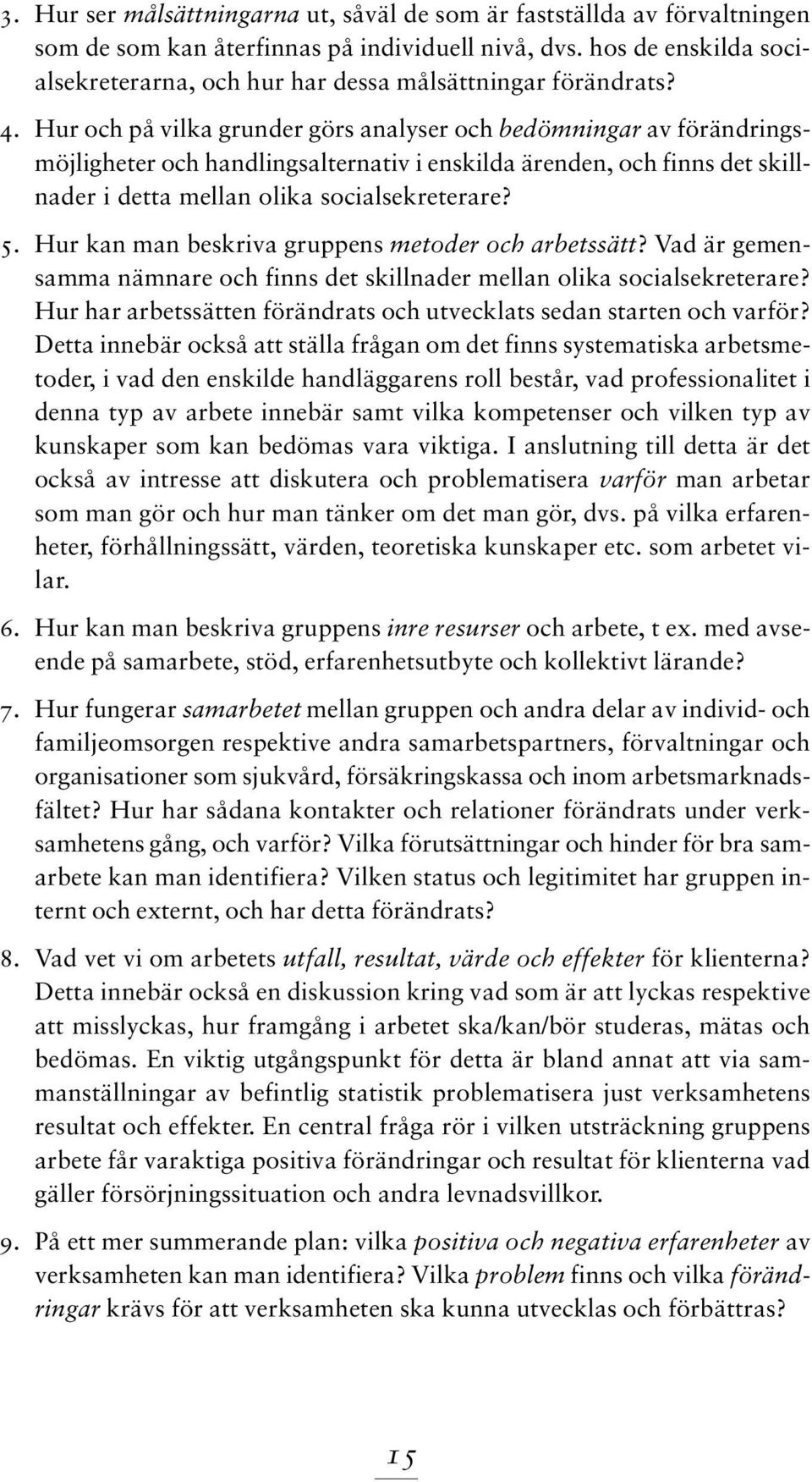 Hur och på vilka grunder görs analyser och bedömningar av förändringsmöjligheter och handlingsalternativ i enskilda ärenden, och finns det skillnader i detta mellan olika socialsekreterare? 5.