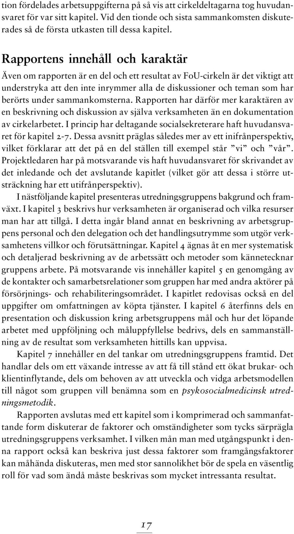 sammankomsterna. Rapporten har därför mer karaktären av en beskrivning och diskussion av själva verksamheten än en dokumentation av cirkelarbetet.