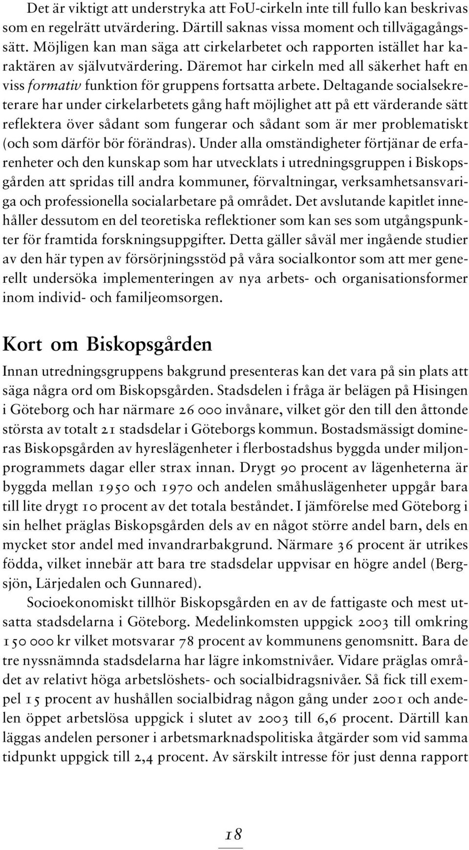 Deltagande socialsekreterare har under cirkelarbetets gång haft möjlighet att på ett värderande sätt reflektera över sådant som fungerar och sådant som är mer problematiskt (och som därför bör