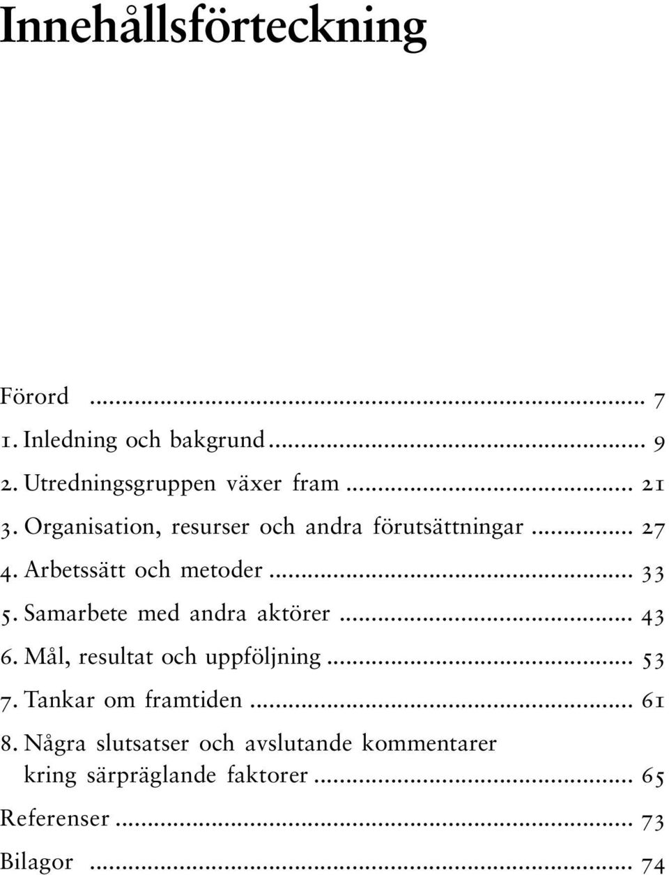 Samarbete med andra aktörer... 43 6. Mål, resultat och uppföljning... 53 7. Tankar om framtiden... 61 8.