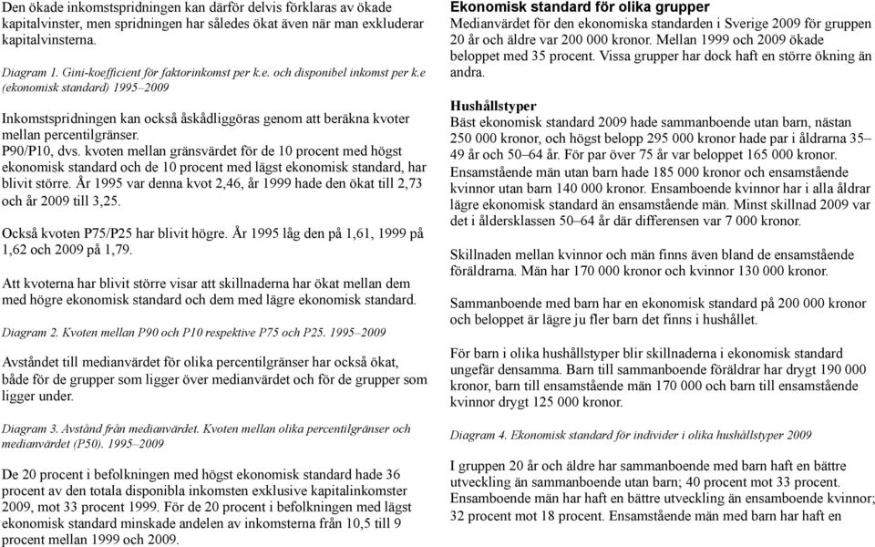 P90/P10, dvs. kvoten mellan gränsvärdet för de 10 procent med högst ekonomisk standard och de 10 procent med lägst ekonomisk standard, har blivit större.