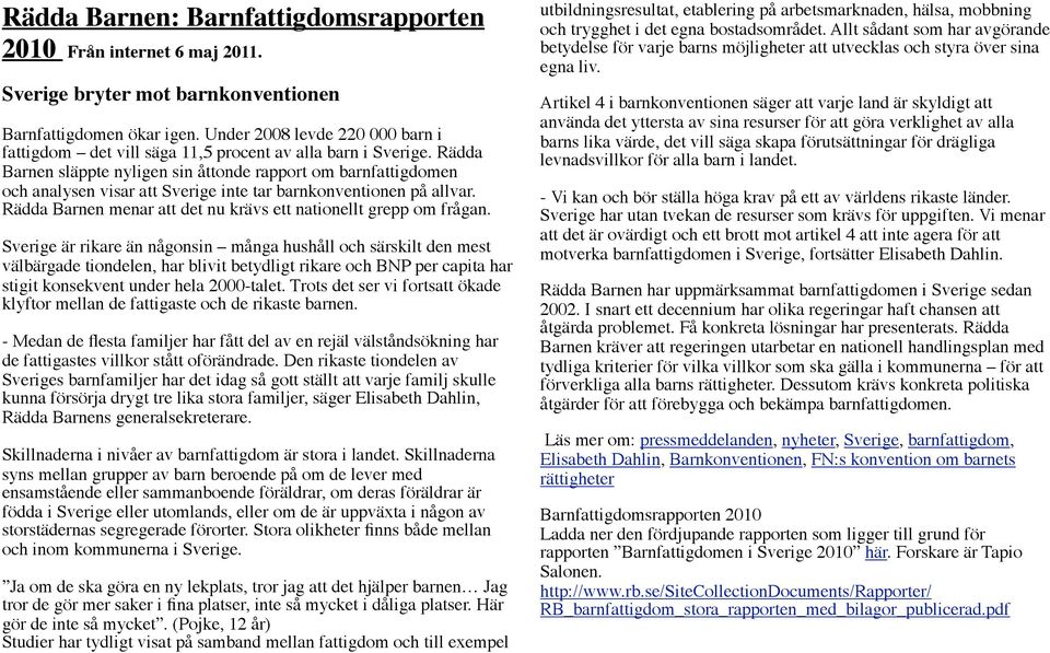 Rädda Barnen släppte nyligen sin åttonde rapport om barnfattigdomen och analysen visar att Sverige inte tar barnkonventionen på allvar.