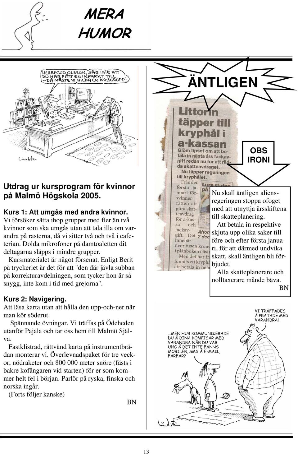 Dolda mikrofoner på damtoaletten dit deltagarna släpps i mindre grupper. Kursmaterialet är något försenat.