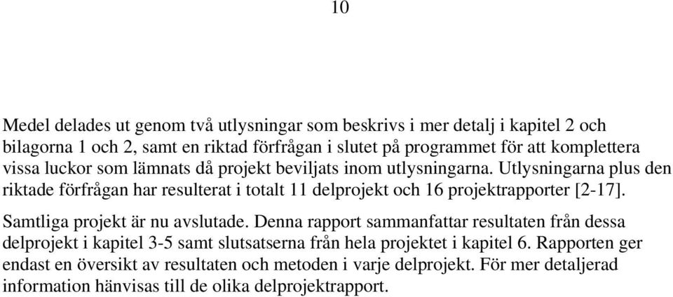 Utlysningarna plus den riktade förfrågan har resulterat i totalt 11 delprojekt och 16 projektrapporter [2-17]. Samtliga projekt är nu avslutade.