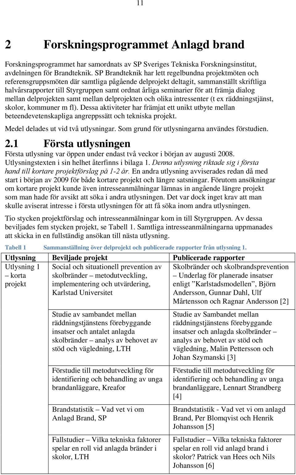 seminarier för att främja dialog mellan delprojekten samt mellan delprojekten och olika intressenter (t ex räddningstjänst, skolor, kommuner m fl).