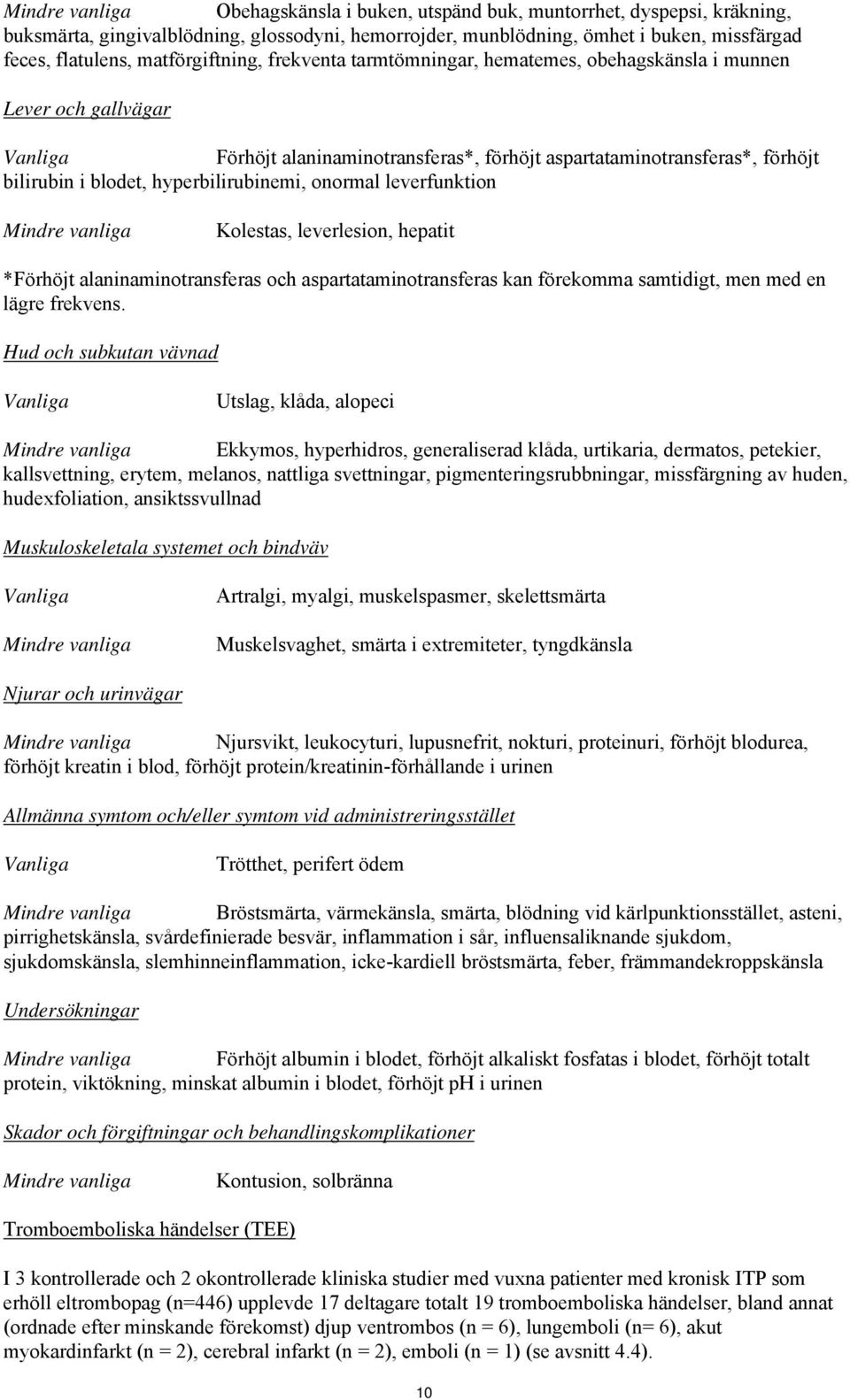 hyperbilirubinemi, onormal leverfunktion Mindre vanliga Kolestas, leverlesion, hepatit *Förhöjt alaninaminotransferas och aspartataminotransferas kan förekomma samtidigt, men med en lägre frekvens.