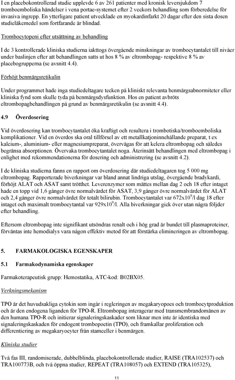 Trombocytopeni efter utsättning av behandling I de 3 kontrollerade kliniska studierna iakttogs övergående minskningar av trombocytantalet till nivåer under baslinjen efter att behandlingen satts ut