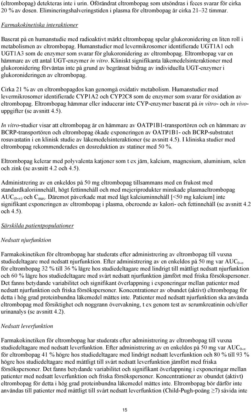 Humanstudier med levermikrosomer identifierade UGT1A1 och UGT1A3 som de enzymer som svarar för glukoronidering av eltrombopag. Eltrombopag var en hämmare av ett antal UGT-enzymer in vitro.