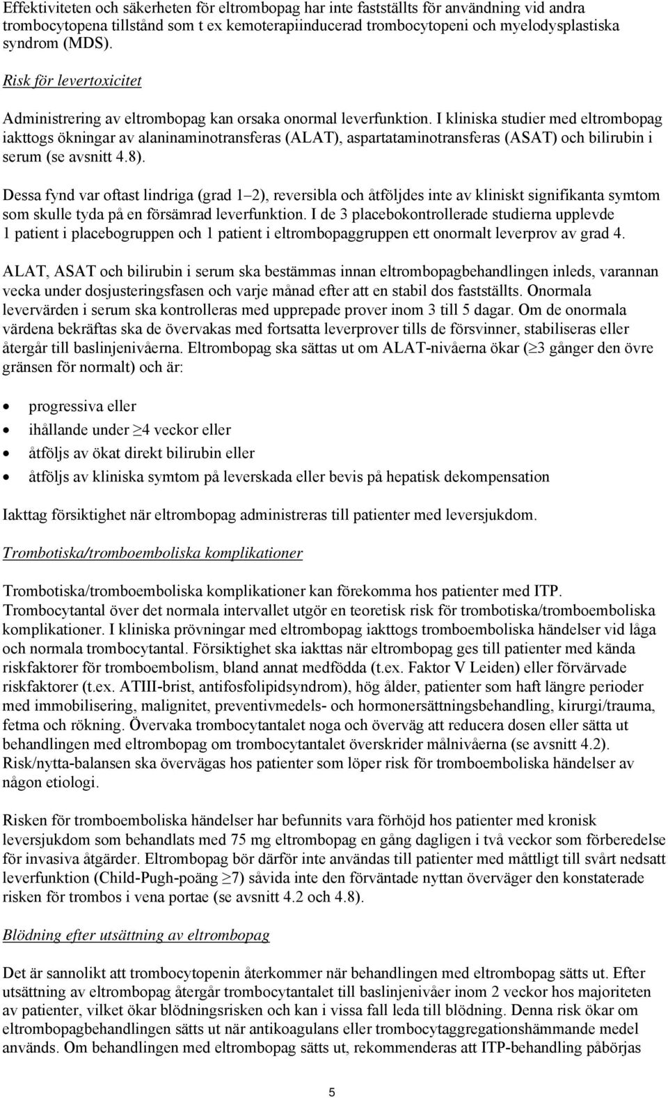 I kliniska studier med eltrombopag iakttogs ökningar av alaninaminotransferas (ALAT), aspartataminotransferas (ASAT) och bilirubin i serum (se avsnitt 4.8).