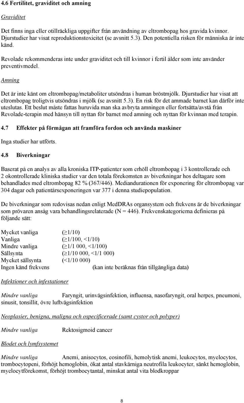 Revolade rekommenderas inte under graviditet och till kvinnor i fertil ålder som inte använder preventivmedel. Amning Det är inte känt om eltrombopag/metaboliter utsöndras i human bröstmjölk.