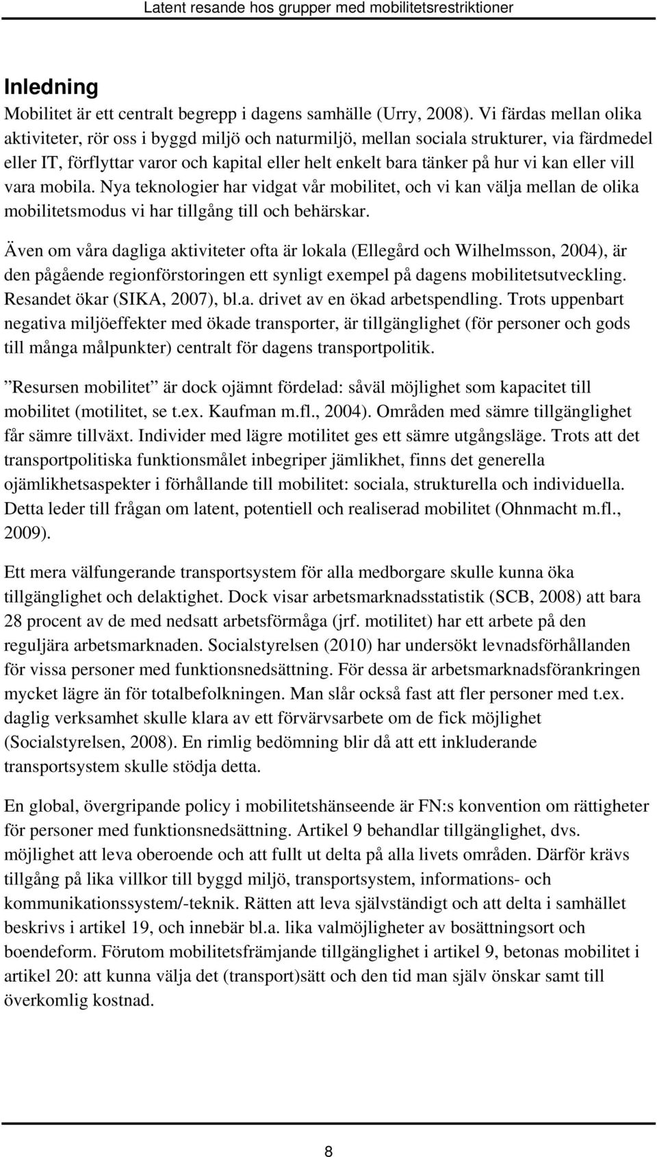 eller vill vara mobila. Nya teknologier har vidgat vår mobilitet, och vi kan välja mellan de olika mobilitetsmodus vi har tillgång till och behärskar.