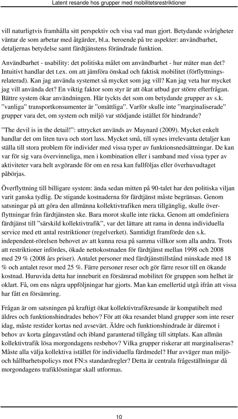 Kan jag använda systemet så mycket som jag vill? Kan jag veta hur mycket jag vill använda det? En viktig faktor som styr är att ökat utbud ger större efterfrågan. Bättre system ökar användningen.