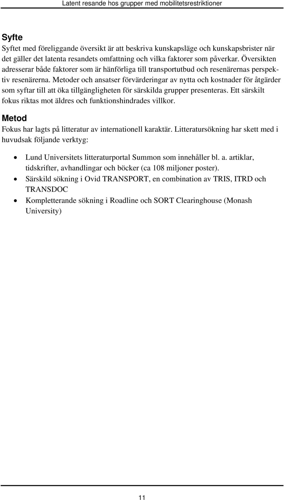 Metoder och ansatser förvärderingar av nytta och kostnader för åtgärder som syftar till att öka tillgängligheten för särskilda grupper presenteras.