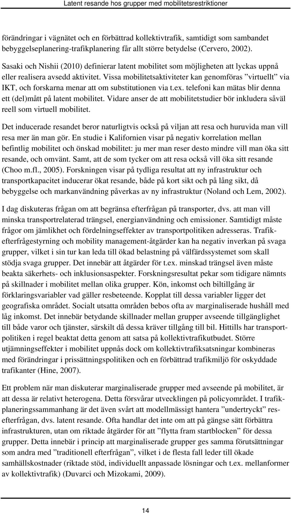 Vissa mobilitetsaktiviteter kan genomföras virtuellt via IKT, och forskarna menar att om substitutionen via t.ex. telefoni kan mätas blir denna ett (del)mått på latent mobilitet.