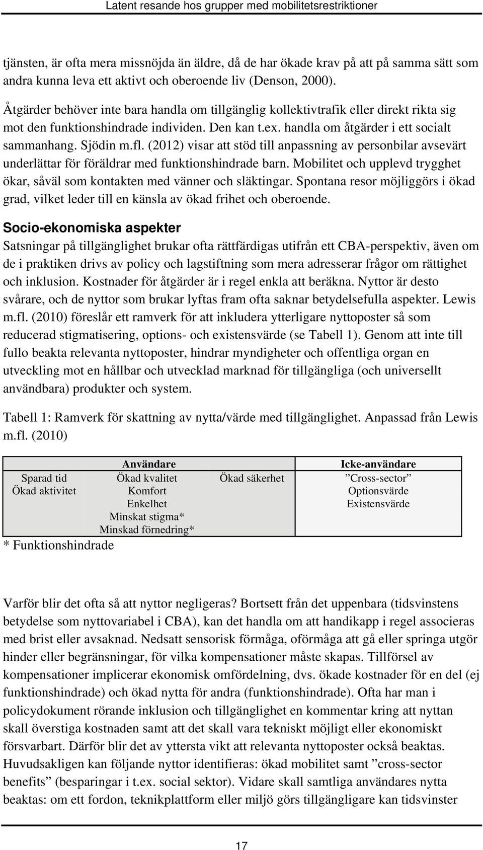 (2012) visar att stöd till anpassning av personbilar avsevärt underlättar för föräldrar med funktionshindrade barn. Mobilitet och upplevd trygghet ökar, såväl som kontakten med vänner och släktingar.